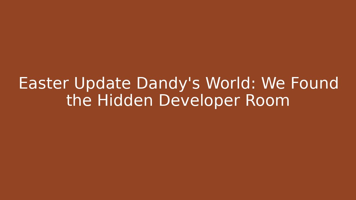 Easter Update Dandy's World: We Found the Hidden Developer Room