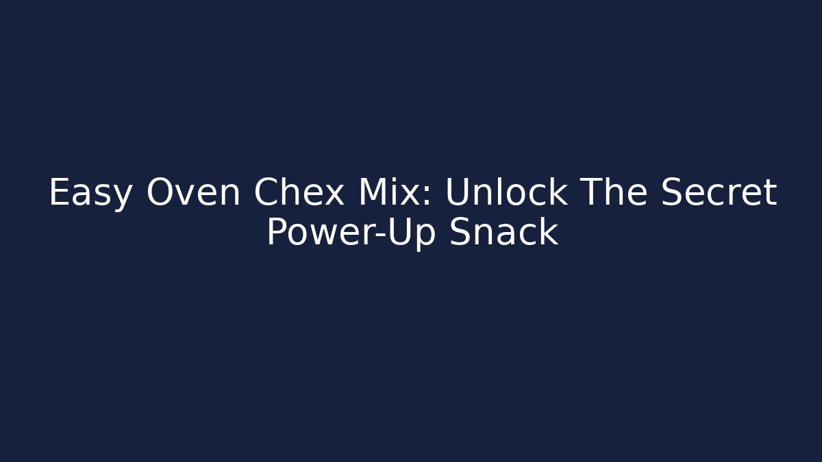 Easy Oven Chex Mix: Unlock The Secret Power-Up Snack