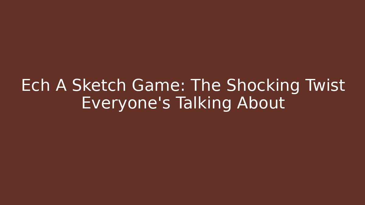 Ech A Sketch Game: The Shocking Twist Everyone’s Talking About