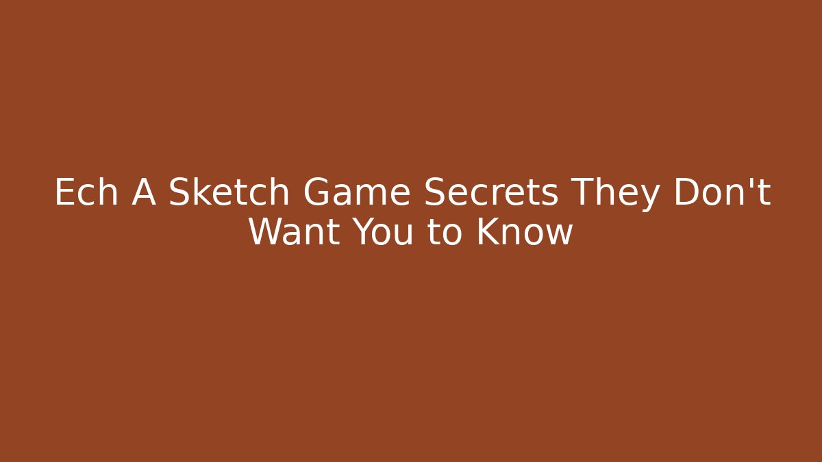 Ech A Sketch Game Secrets They Don’t Want You to Know