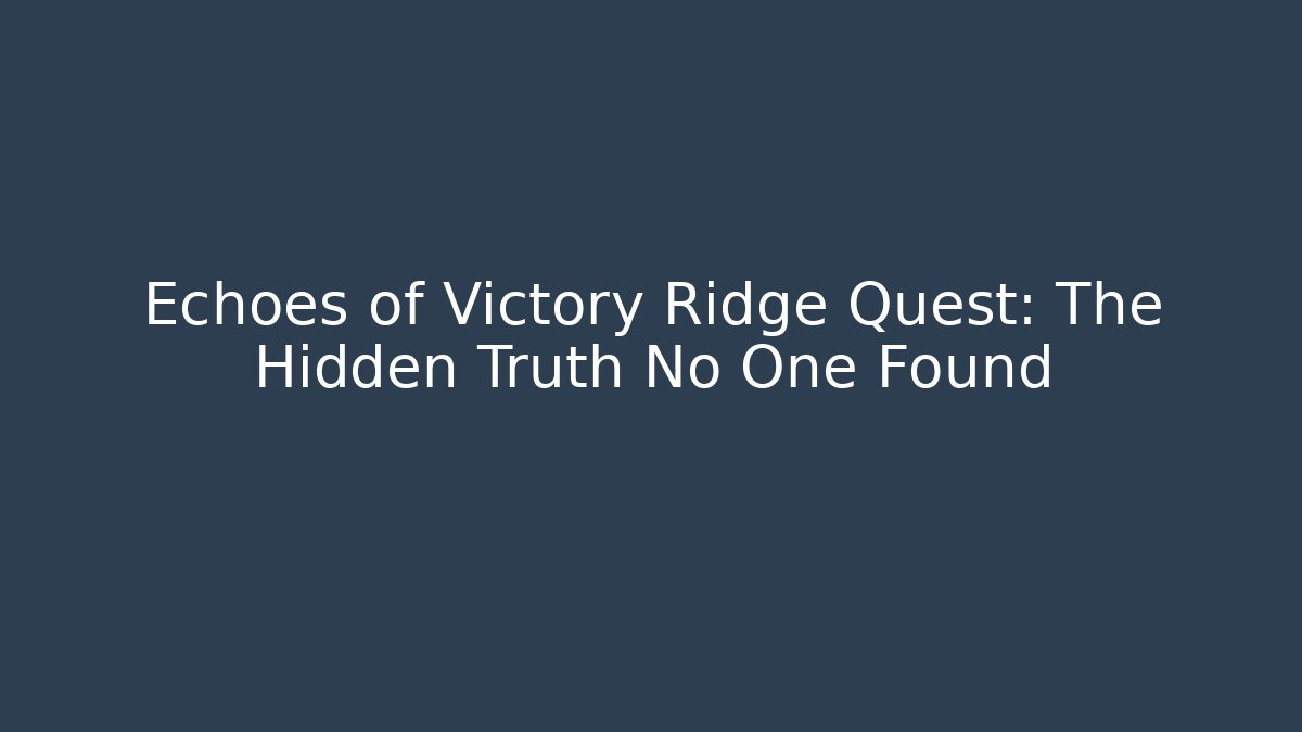 Echoes of Victory Ridge Quest: The Hidden Truth No One Found