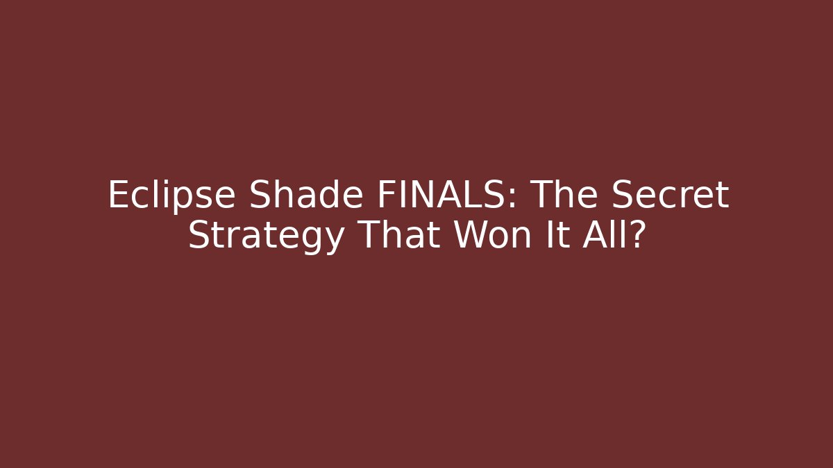 Eclipse Shade FINALS: The Secret Strategy That Won It All?