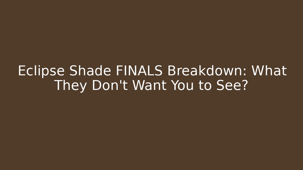 Eclipse Shade FINALS Breakdown: What They Don't Want You to See?