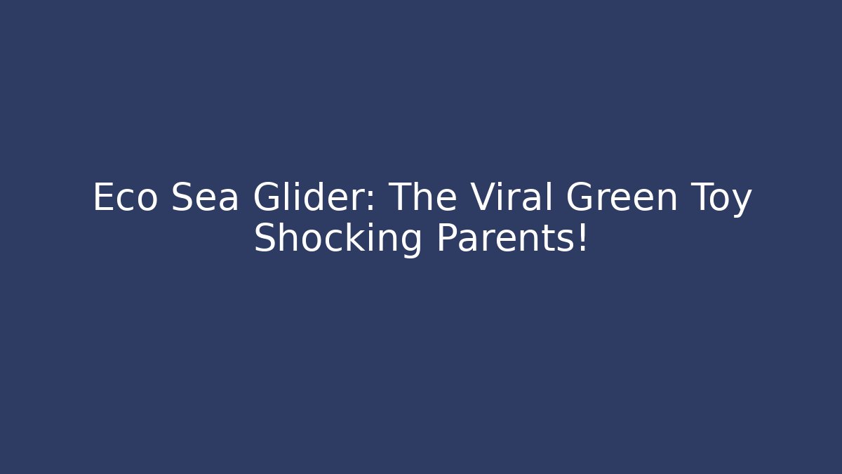 Eco Sea Glider: The Viral Green Toy Shocking Parents!