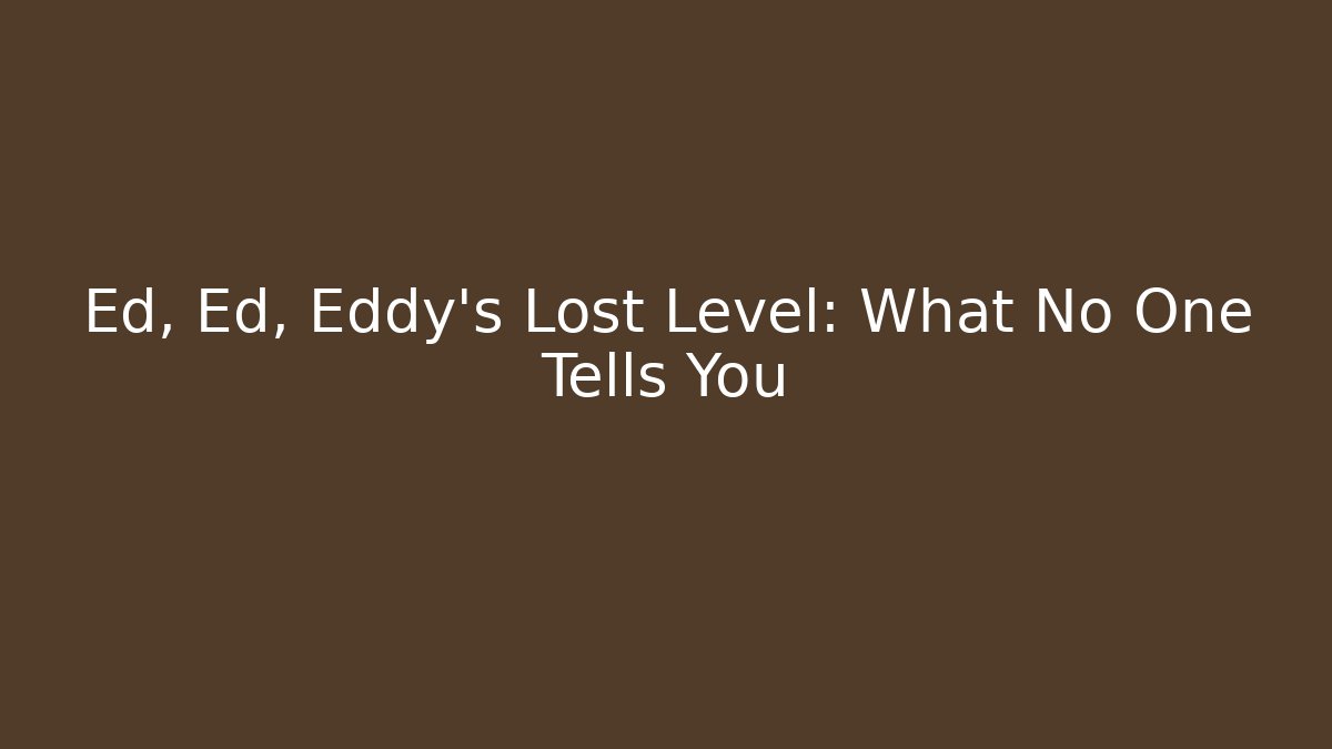Ed, Ed, Eddy’s Lost Level: What No One Tells You