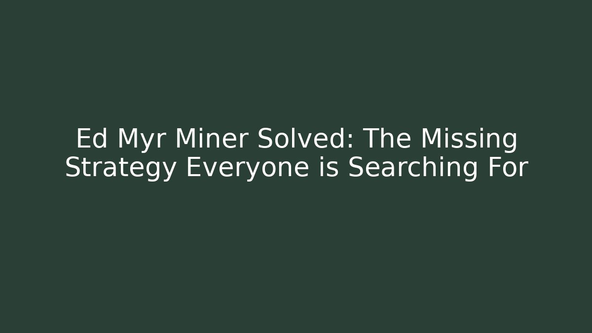 Ed Myr Miner Solved: The Missing Strategy Everyone is Searching For