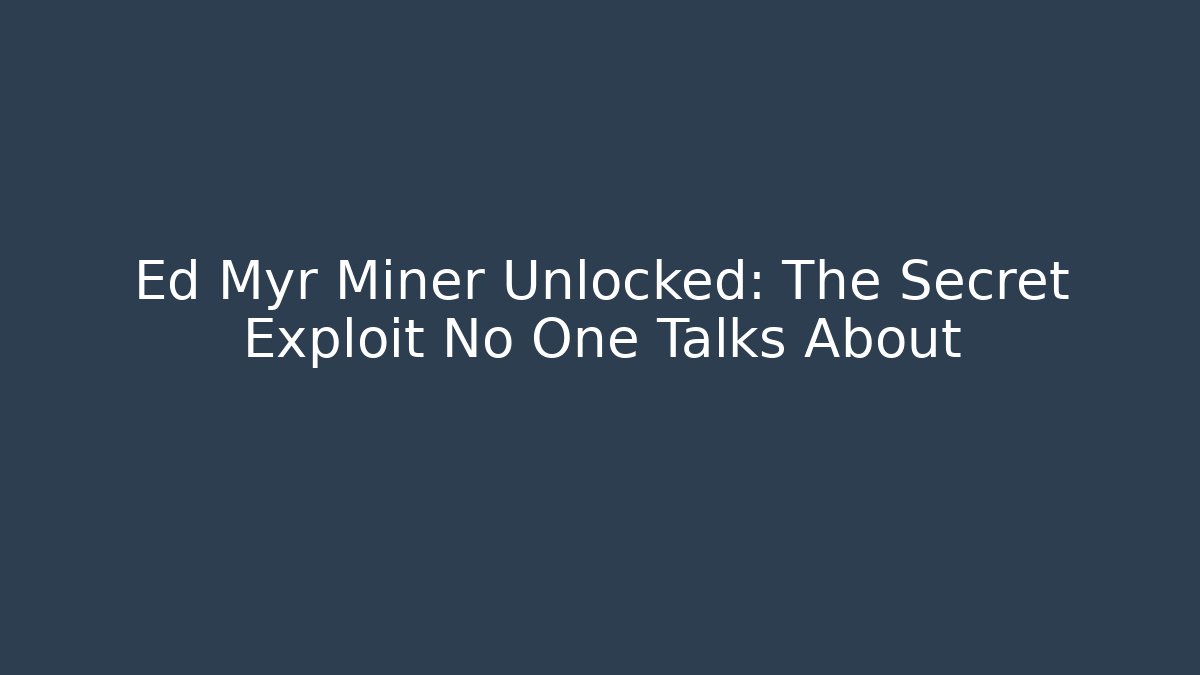 Ed Myr Miner Unlocked: The Secret Exploit No One Talks About