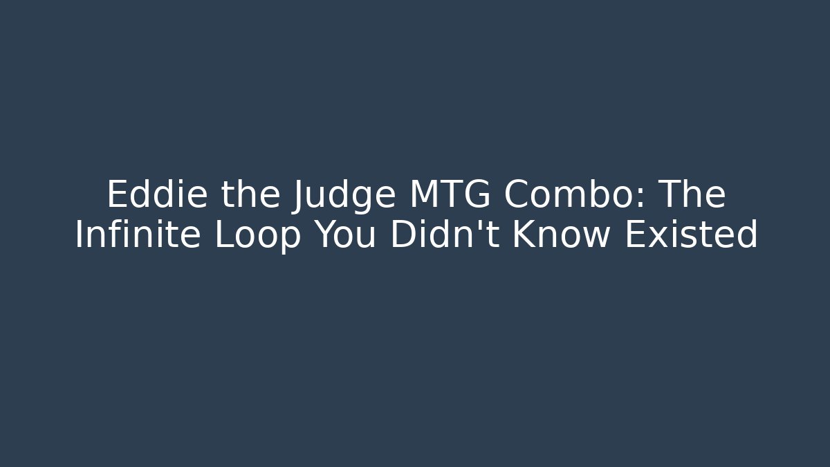 Eddie the Judge MTG Combo: The Infinite Loop You Didn't Know Existed