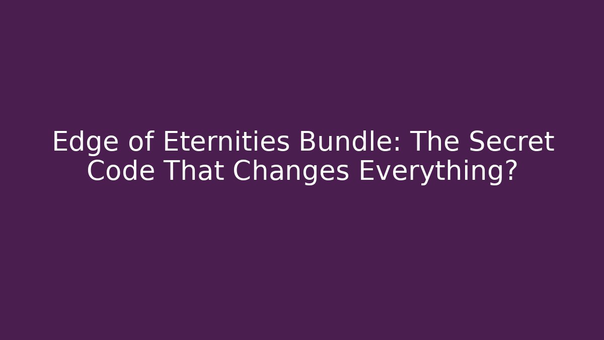 Edge of Eternities Bundle: The Secret Code That Changes Everything?