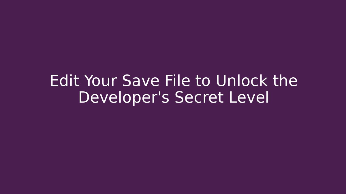 Edit Your Save File to Unlock the Developer's Secret Level