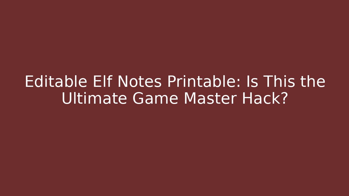 Editable Elf Notes Printable: Is This the Ultimate Game Master Hack? - Felix Cat Insurance