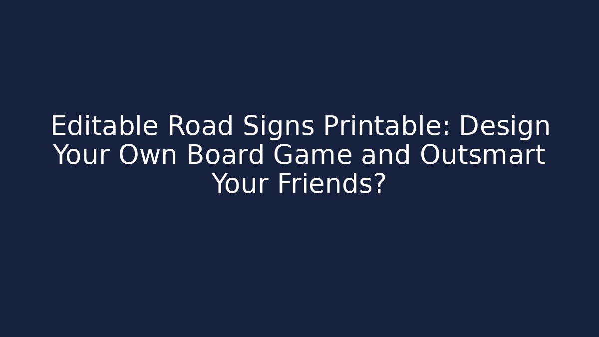 Editable Road Signs Printable: Design Your Own Board Game and Outsmart Your Friends? - Felix Cat Insurance