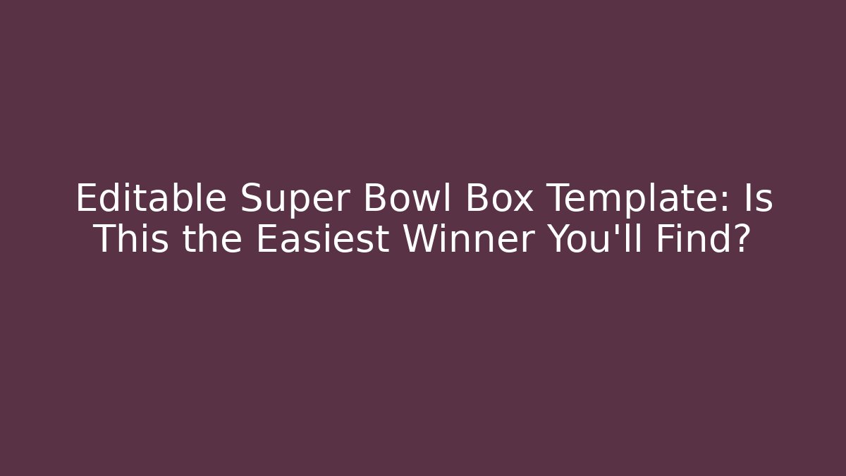 Editable Super Bowl Box Template: Is This the Easiest Winner You'll Find?