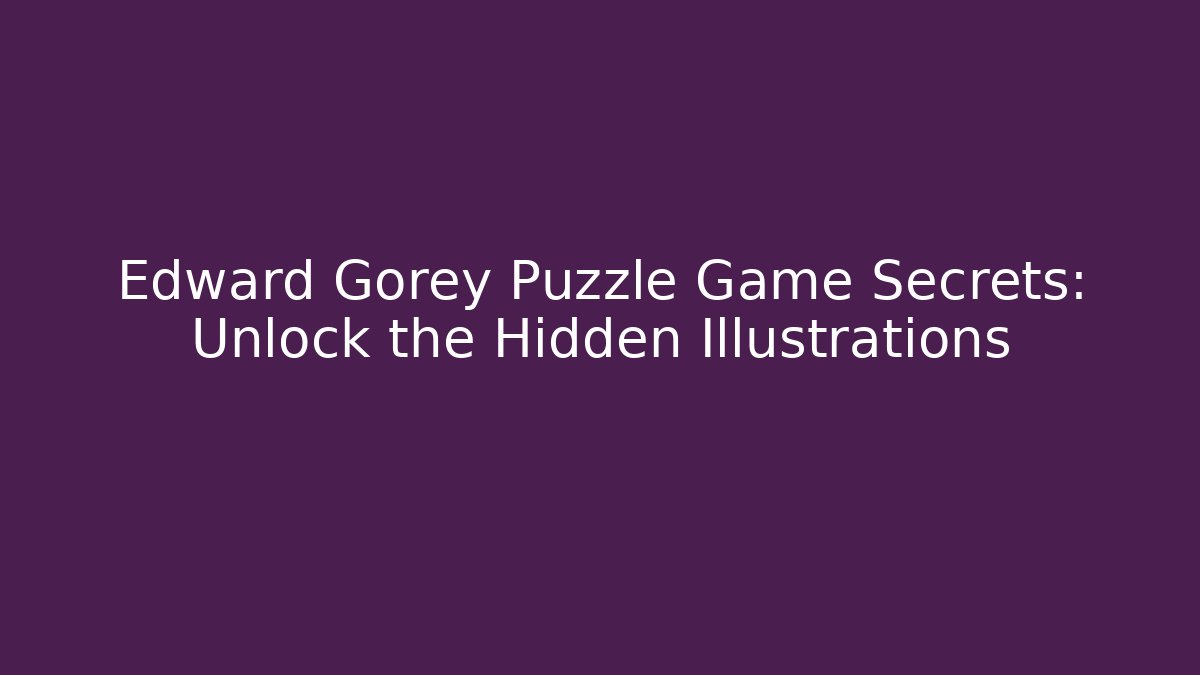 Edward Gorey Puzzle Game Secrets: Unlock the Hidden Illustrations
