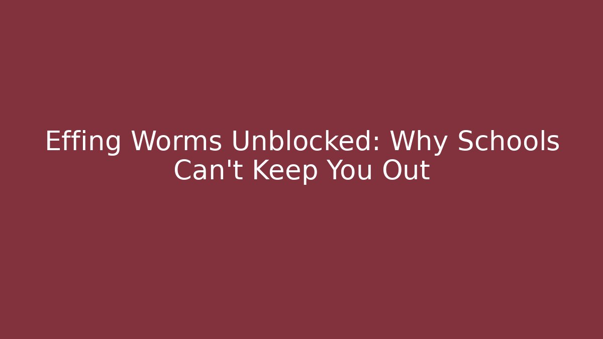 Effing Worms Unblocked: Why Schools Can't Keep You Out