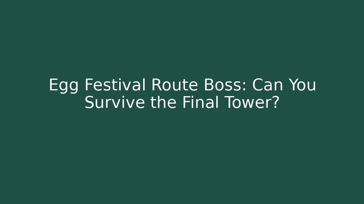 Egg Festival Route Boss: Can You Survive the Final Tower?