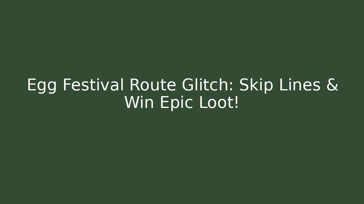 Egg Festival Route Glitch: Skip Lines & Win Epic Loot!