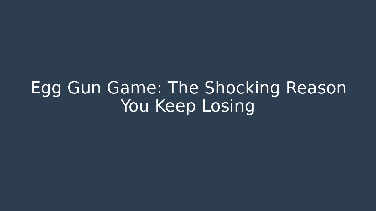 Egg Gun Game: The Shocking Reason You Keep Losing