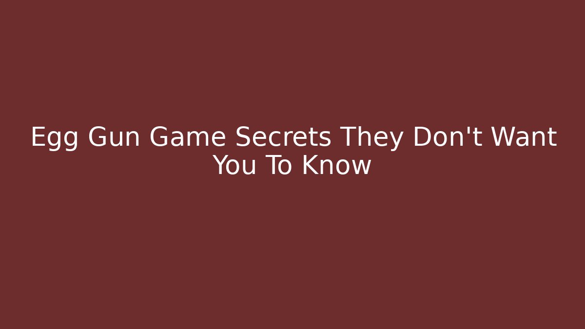Egg Gun Game Secrets They Don’t Want You To Know - Felix Cat Insurance