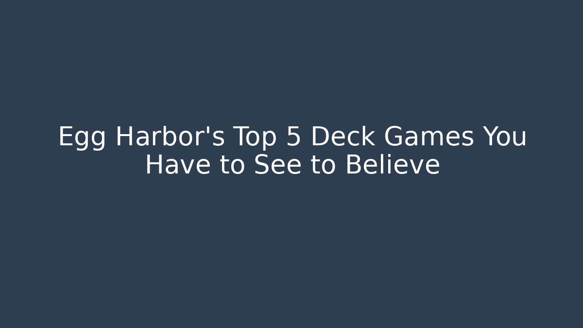 Egg Harbor's Top 5 Deck Games You Have to See to Believe
