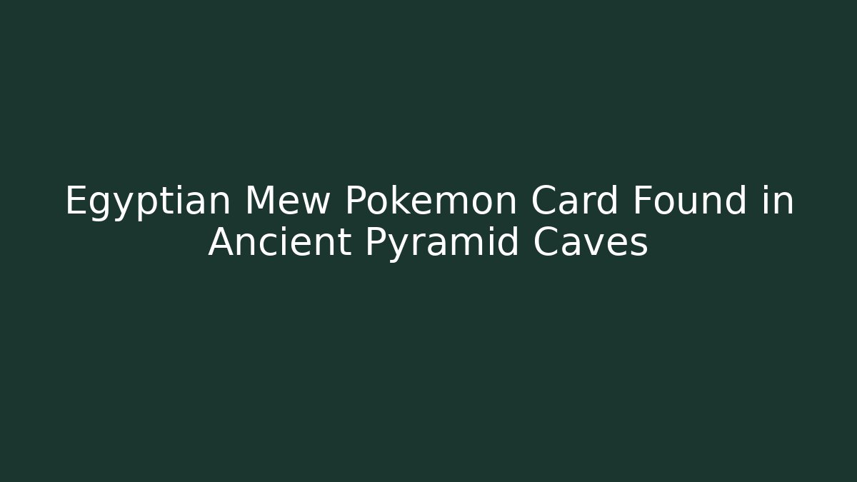 Egyptian Mew Pokémon Card Found in Ancient Pyramid Caves