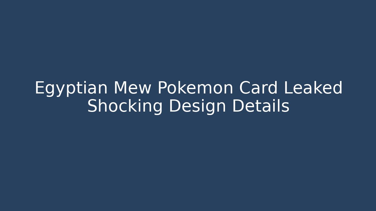 Egyptian Mew Pokémon Card Leaked Shocking Design Details