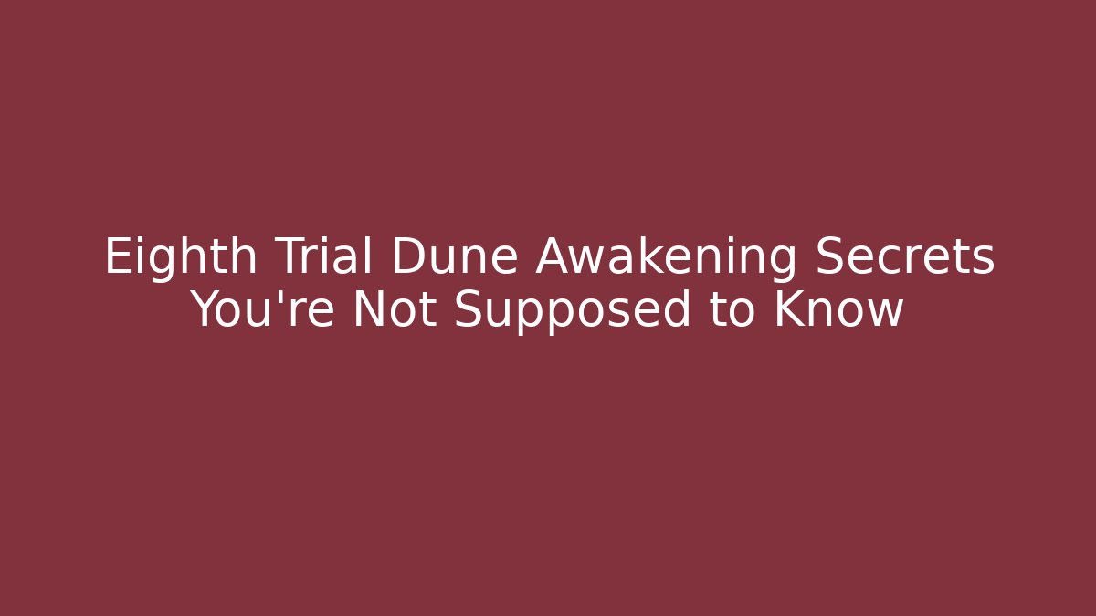 Eighth Trial Dune Awakening Secrets You're Not Supposed to Know