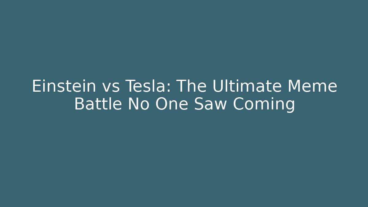 Einstein vs Tesla: The Ultimate Meme Battle No One Saw Coming