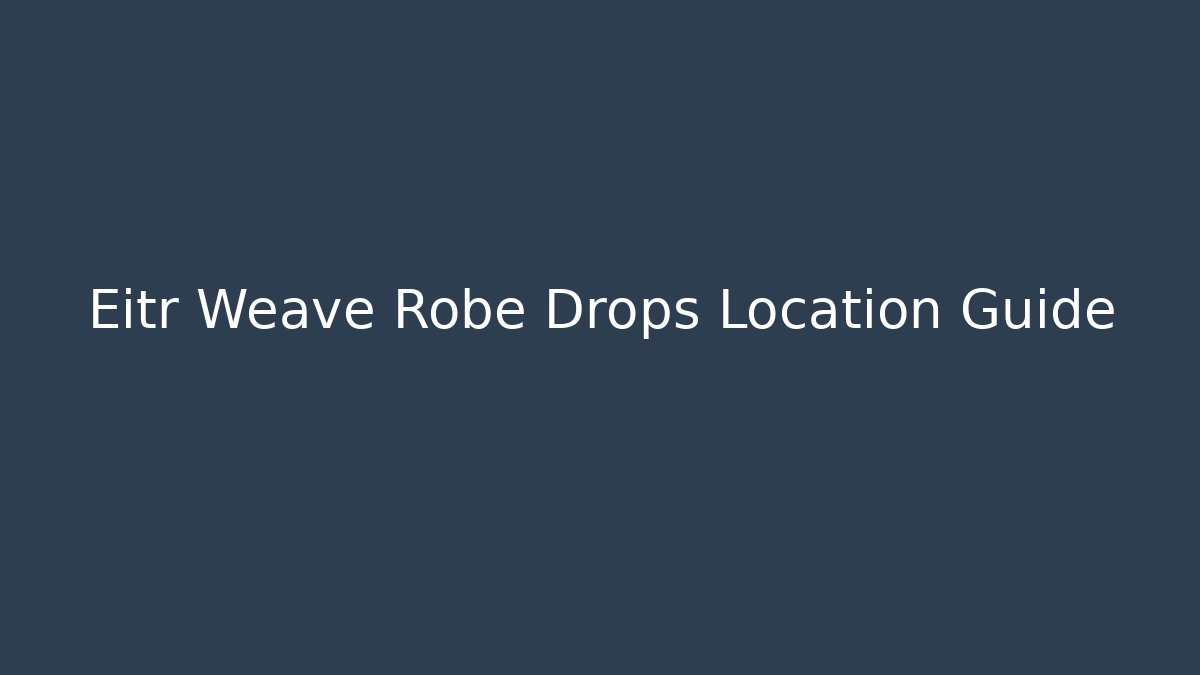 Eitr Weave Robe Drops Location Guide