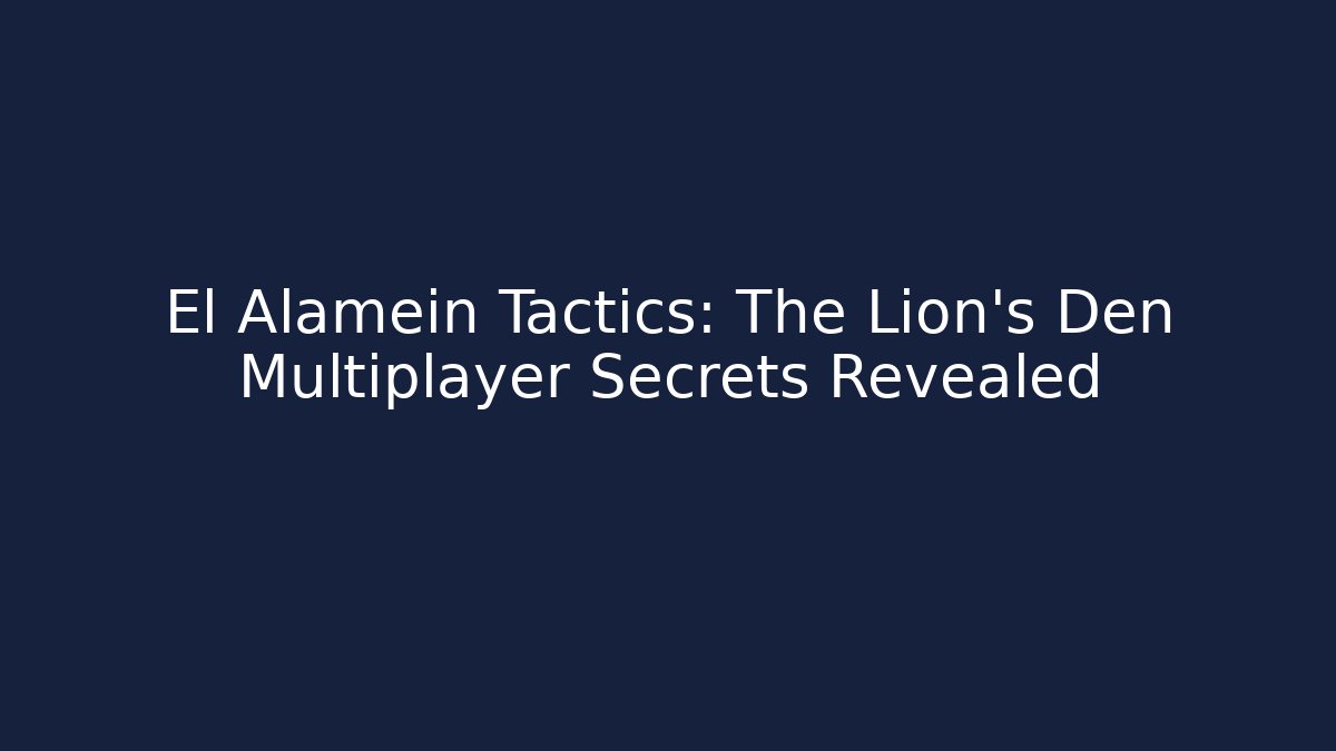 El Alamein Tactics: The Lion's Den Multiplayer Secrets Revealed