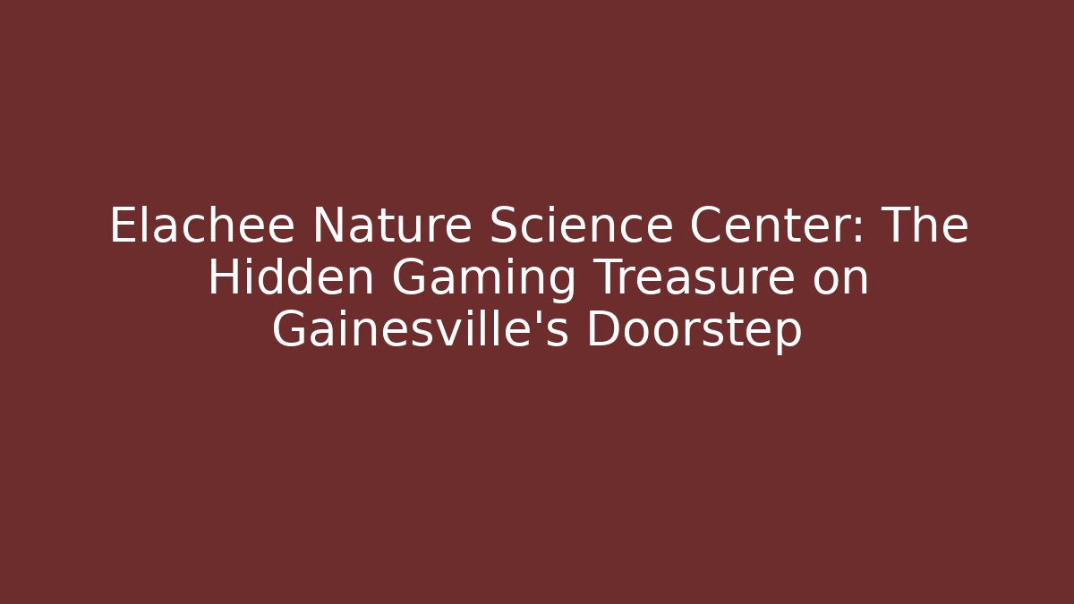 Elachee Nature Science Center: The Hidden Gaming Treasure on Gainesville's Doorstep