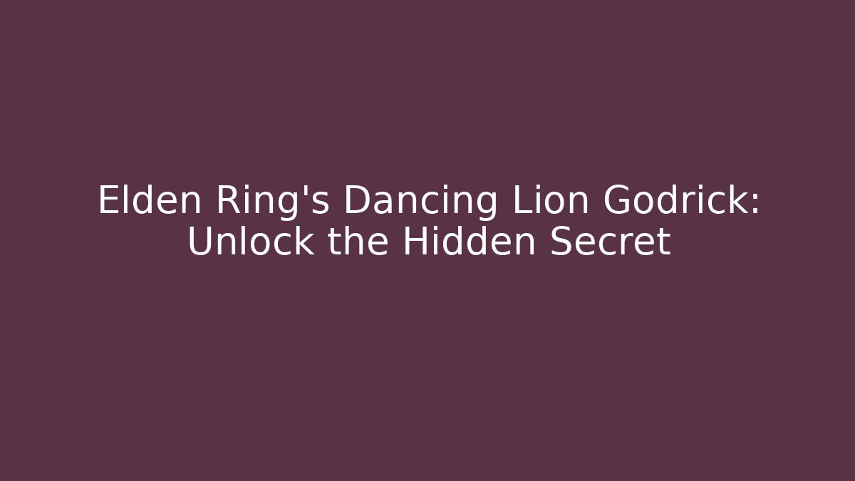 Elden Ring's Dancing Lion Godrick: Unlock the Hidden Secret
