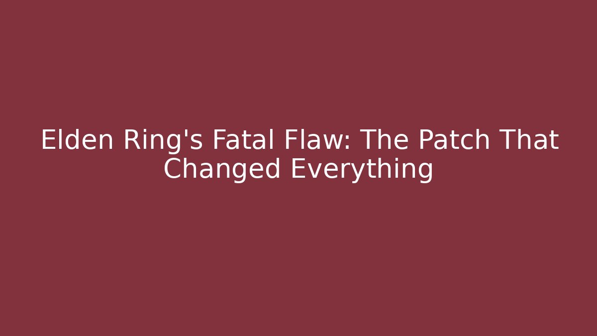 Elden Ring's Fatal Flaw: The Patch That Changed Everything