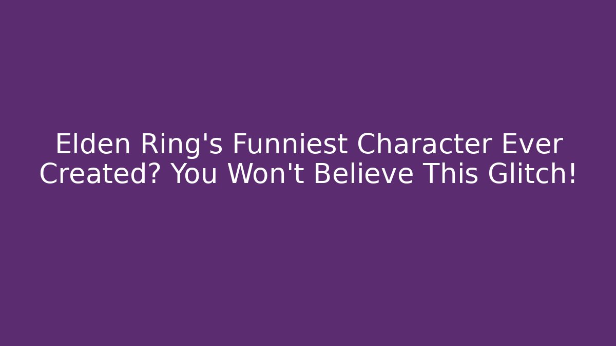 Elden Ring's Funniest Character Ever Created? You Won't Believe This Glitch!