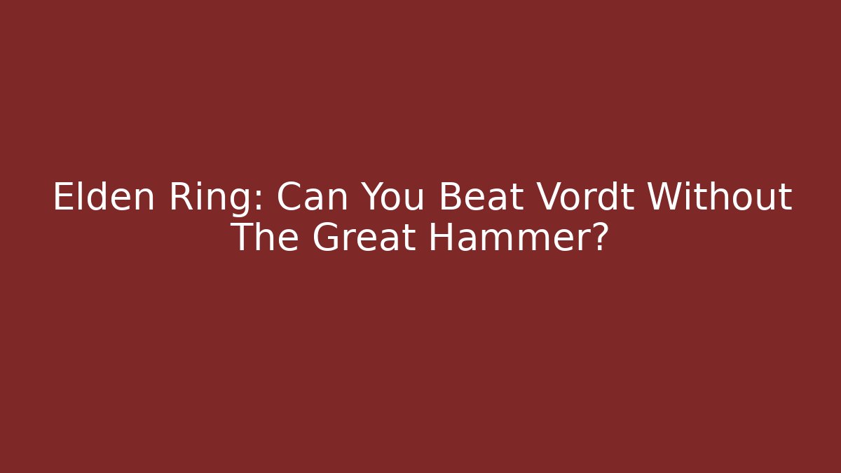 Elden Ring: Can You Beat Vordt Without The Great Hammer?