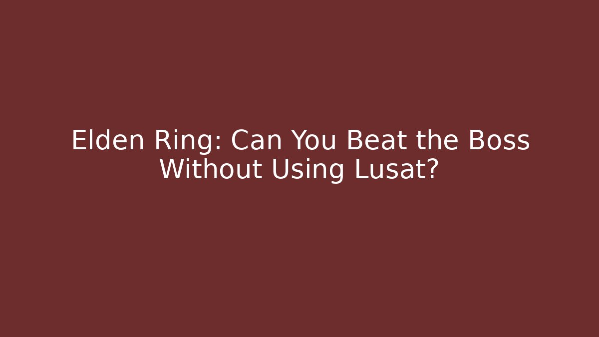 Elden Ring: Can You Beat the Boss Without Using Lusat?