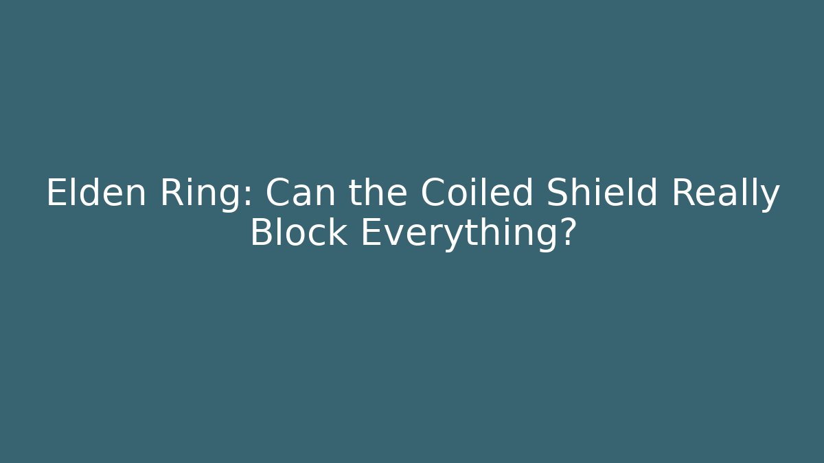 Elden Ring: Can the Coiled Shield Really Block Everything?