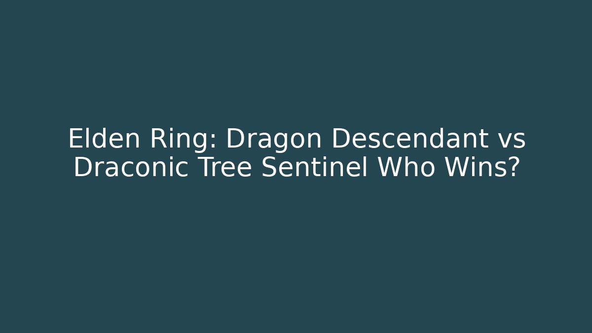 Elden Ring: Dragon Descendant vs Draconic Tree Sentinel Who Wins?