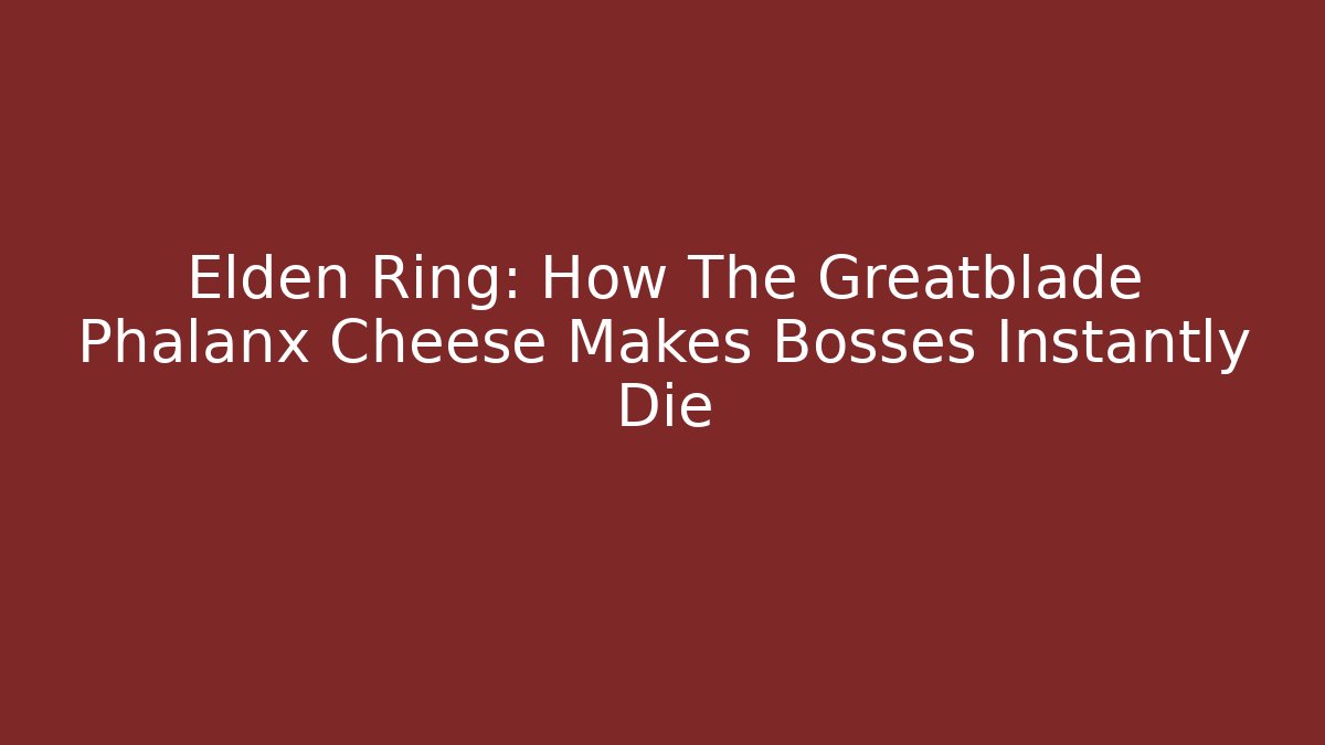 Elden Ring: How The Greatblade Phalanx Cheese Makes Bosses Instantly Die - Felix Cat Insurance