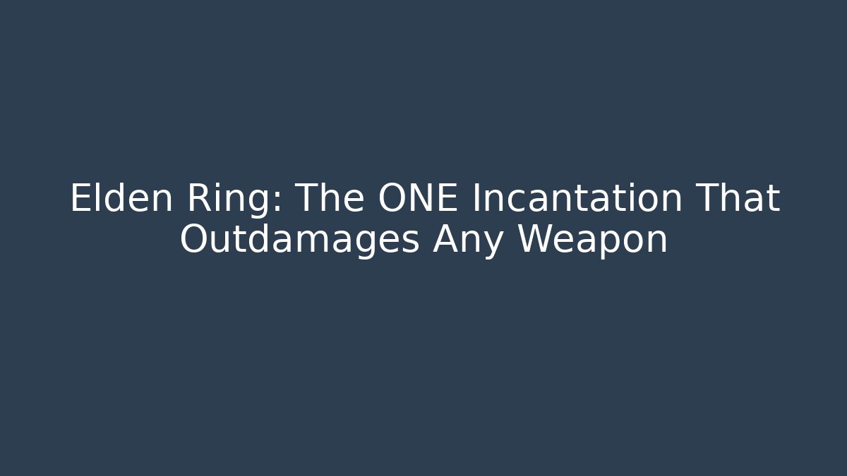 Elden Ring: The ONE Incantation That Outdamages Any Weapon
