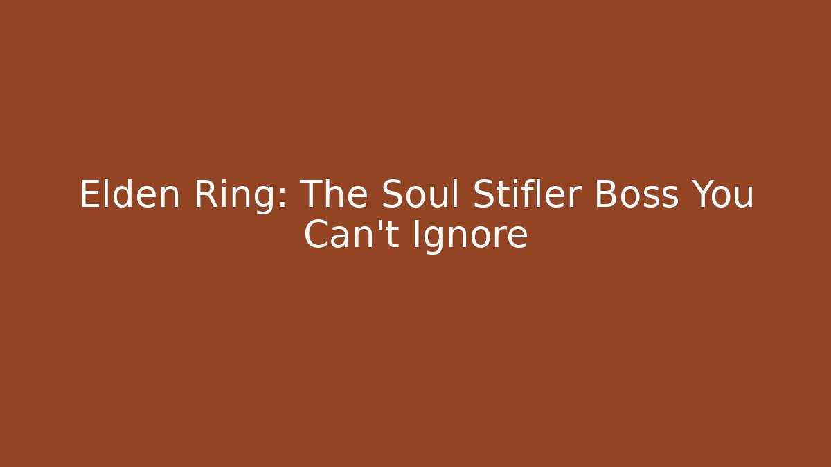 Elden Ring: The Soul Stifler Boss You Can't Ignore