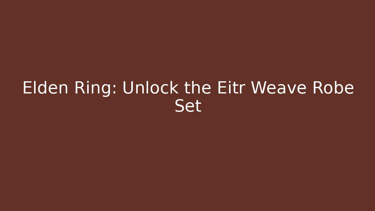 Elden Ring: Unlock the Eitr Weave Robe Set - Felix Cat Insurance