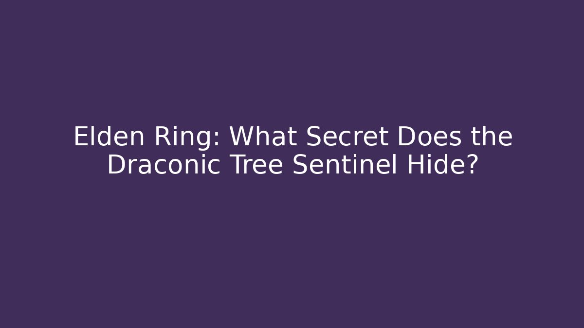 Elden Ring: What Secret Does the Draconic Tree Sentinel Hide?