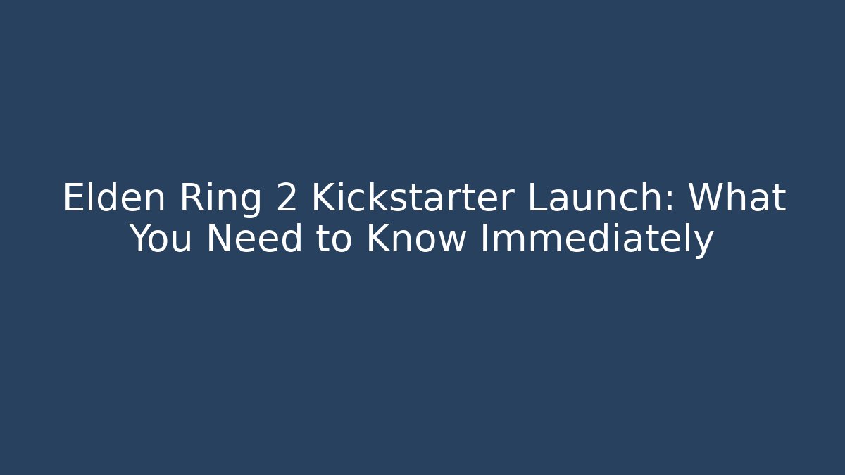 Elden Ring 2 Kickstarter Launch: What You Need to Know Immediately - Felix Cat Insurance