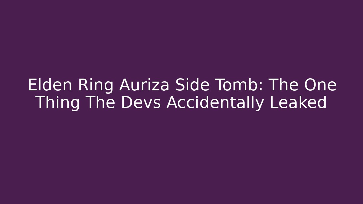 Elden Ring Auriza Side Tomb: The One Thing The Devs Accidentally Leaked - Felix Cat Insurance