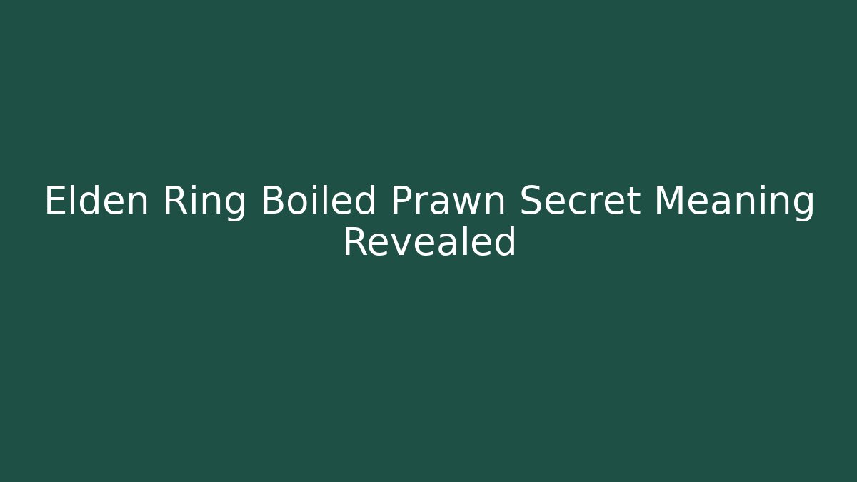 Elden Ring Boiled Prawn Secret Meaning Revealed - Felix Cat Insurance