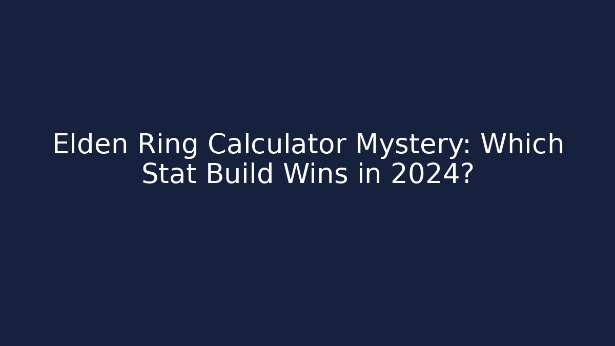 Elden Ring Calculator Mystery: Which Stat Build Wins in 2024?