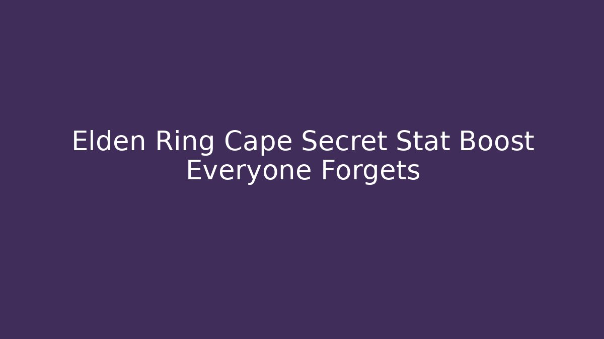 Elden Ring Cape Secret Stat Boost Everyone Forgets
