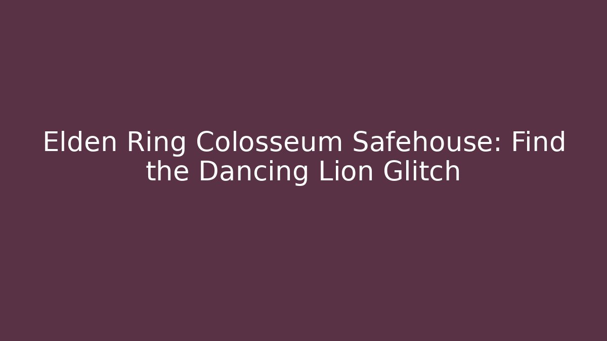 Elden Ring Colosseum Safehouse: Find the Dancing Lion Glitch