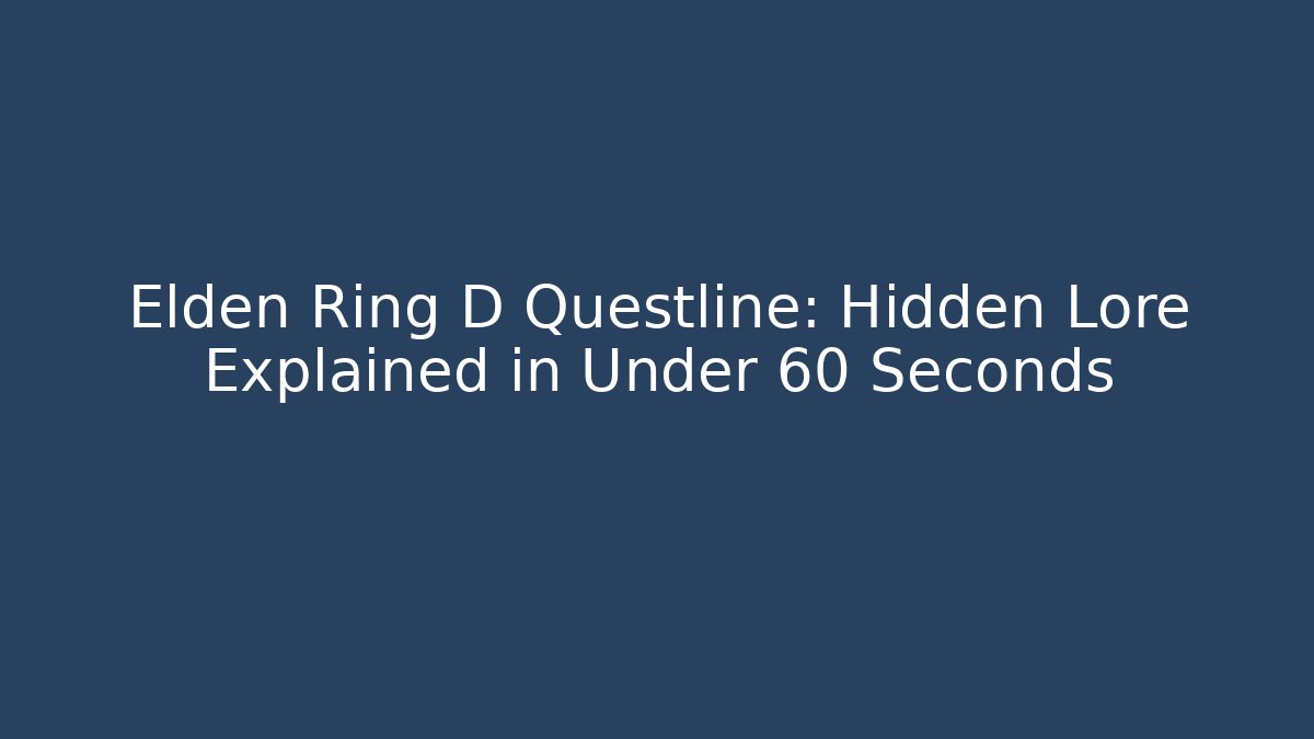 Elden Ring D Questline: Hidden Lore Explained in Under 60 Seconds